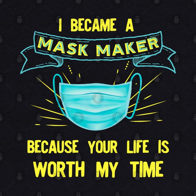 I BECAME a mask maker because your life is worth my time by afmr.2007@gmail.com